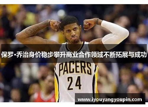 保罗·乔治身价稳步攀升商业合作领域不断拓展与成功
