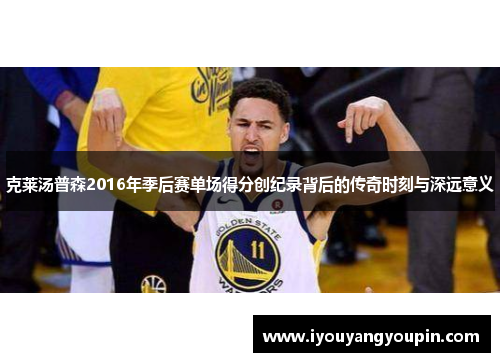 克莱汤普森2016年季后赛单场得分创纪录背后的传奇时刻与深远意义