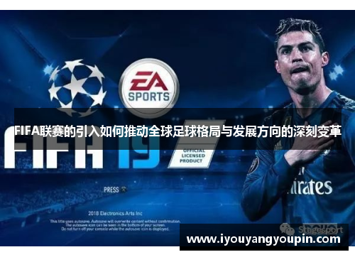 FIFA联赛的引入如何推动全球足球格局与发展方向的深刻变革