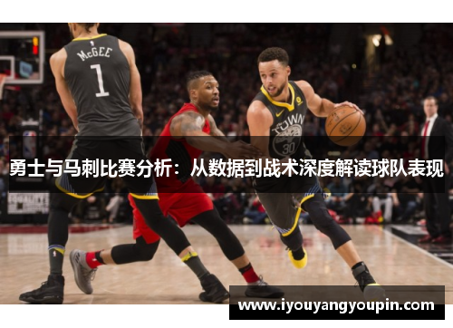 勇士与马刺比赛分析：从数据到战术深度解读球队表现