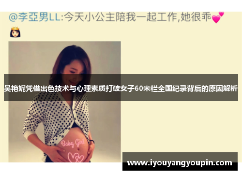 吴艳妮凭借出色技术与心理素质打破女子60米栏全国纪录背后的原因解析