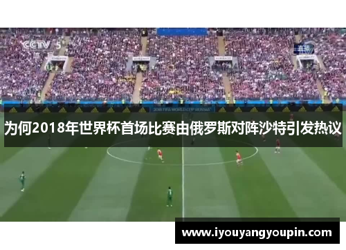 为何2018年世界杯首场比赛由俄罗斯对阵沙特引发热议